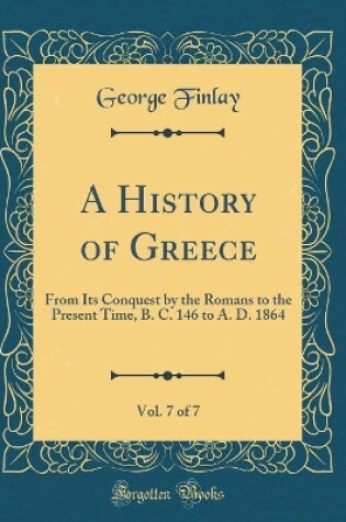 Cover of A History of Greece, Vol. 7 of 7