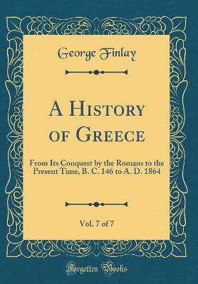 Book cover for A History of Greece, Vol. 7 of 7