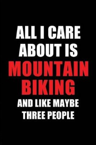 Cover of All I Care about Is Mountain Biking and Like Maybe Three People