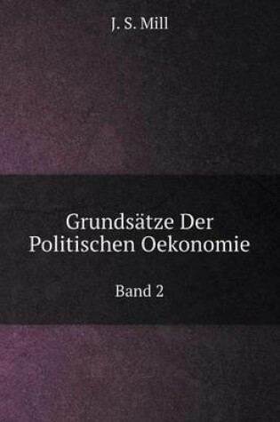 Cover of Grundsätze Der Politischen Oekonomie Band 2