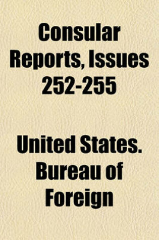 Cover of Consular Reports Volume 252-255; Commerce, Manufactures, Etc