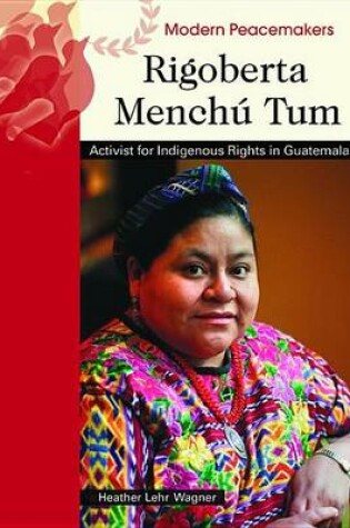 Cover of Rigoberta Menchu Tum: Activist for Indigenous Rights in Guatemala. Modern Peacemakers.