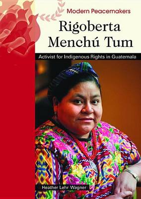 Cover of Rigoberta Menchu Tum: Activist for Indigenous Rights in Guatemala. Modern Peacemakers.