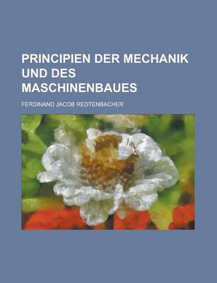 Book cover for Principien Der Mechanik Und Des Maschinenbaues