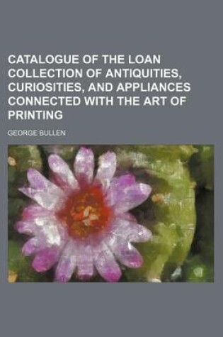 Cover of Catalogue of the Loan Collection of Antiquities, Curiosities, and Appliances Connected with the Art of Printing