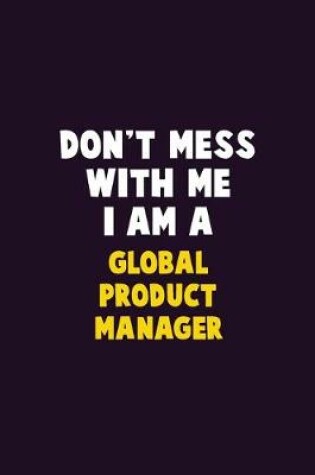 Cover of Don't Mess With Me, I Am A Global Product Manager