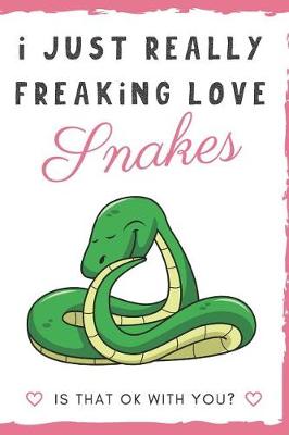 Book cover for I Just Really Freaking Love Snakes. Is That OK With You?