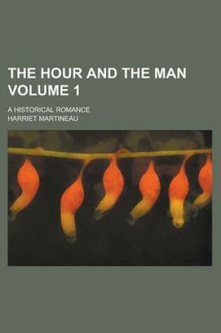 Cover of The Hour and the Man; A Historical Romance Volume 1