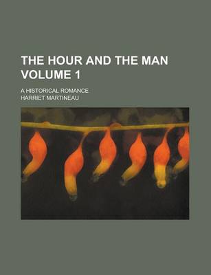 Book cover for The Hour and the Man; A Historical Romance Volume 1