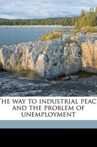 Cover of The Way to Industrial Peace and the Problem of Unemployment