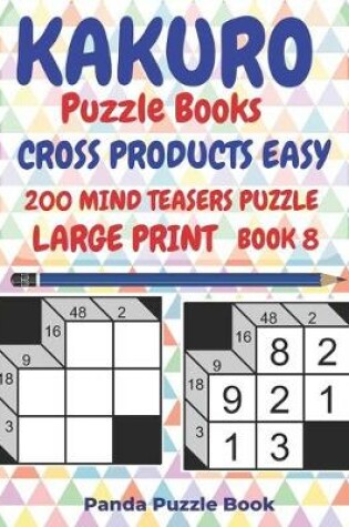 Cover of Kakuro Puzzle Books Cross Products Easy - 200 Mind Teasers Puzzle - Large Print - Book 8