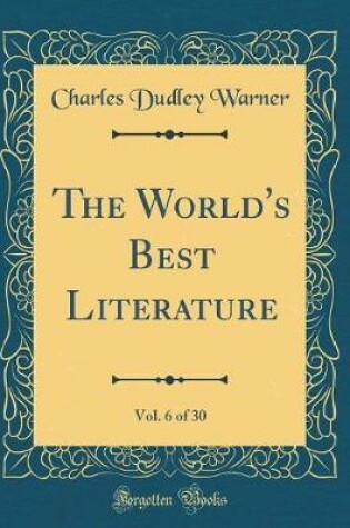 Cover of The World's Best Literature, Vol. 6 of 30 (Classic Reprint)