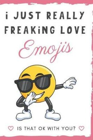 Cover of I Just Really Freaking Love Emojis. Is That OK With You?