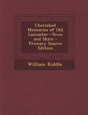 Book cover for Cherished Memories of Old Lancaster--Town and Shire - Primary Source Edition