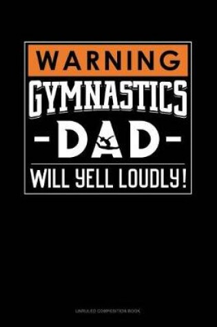 Cover of Warning! Gymnastics Dad Will Yell Loudly!