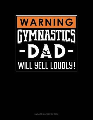 Cover of Warning! Gymnastics Dad Will Yell Loudly!