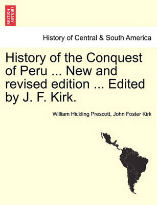 Book cover for History of the Conquest of Peru ... New and Revised Edition ... Edited by J. F. Kirk.