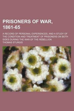 Cover of Prisoners of War, 1861-65; A Record of Personal Experiences, and a Study of the Condition and Treatment of Prisoners on Both Sides During the War of the Rebellion