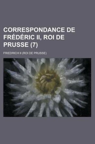 Cover of Correspondance de Fr D Ric II, Roi de Prusse (7)