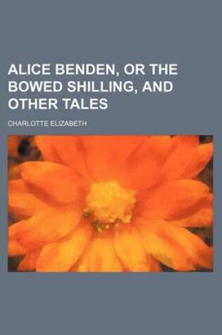 Cover of Alice Benden, or the Bowed Shilling, and Other Tales