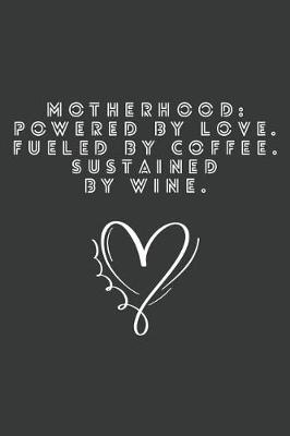 Book cover for Motherhood Powered by Love Fueled by Coffee Sustained by Wine