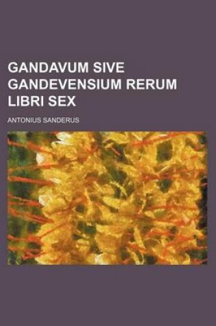 Cover of Gandavum Sive Gandevensium Rerum Libri Sex