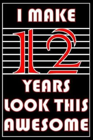 Cover of I Make 12 Years Look This Awesome