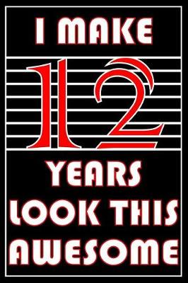 Book cover for I Make 12 Years Look This Awesome