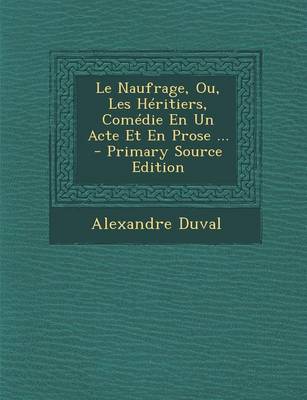 Book cover for Le Naufrage, Ou, Les Heritiers, Comedie En Un Acte Et En Prose ... - Primary Source Edition