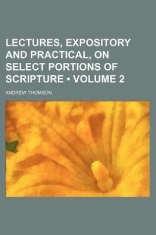 Cover of Lectures, Expository and Practical, on Select Portions of Scripture (Volume 2 )
