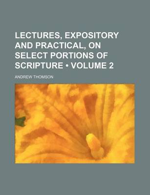 Book cover for Lectures, Expository and Practical, on Select Portions of Scripture (Volume 2 )