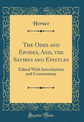 Book cover for The Odes and Epodes, And, the Satires and Epistles: Edited With Introduction and Commentary (Classic Reprint)