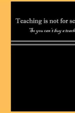 Cover of Teaching is not for sell so you can't buy a teacher