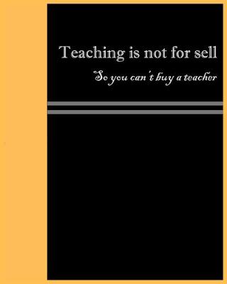 Book cover for Teaching is not for sell so you can't buy a teacher