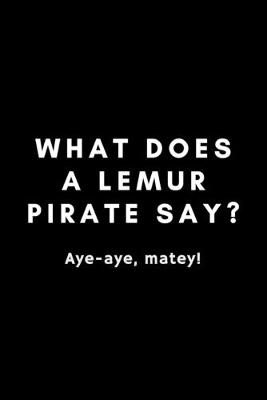 Book cover for What Does A Lemur Pirate Say? Aye-Aye, Matey!