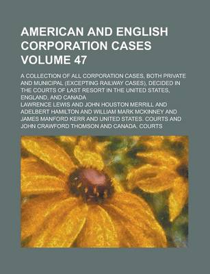 Book cover for American and English Corporation Cases; A Collection of All Corporation Cases, Both Private and Municipal (Excepting Railway Cases), Decided in the Courts of Last Resort in the United States, England, and Canada Volume 47