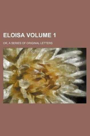 Cover of Eloisa; Or, a Series of Original Letters Volume 1