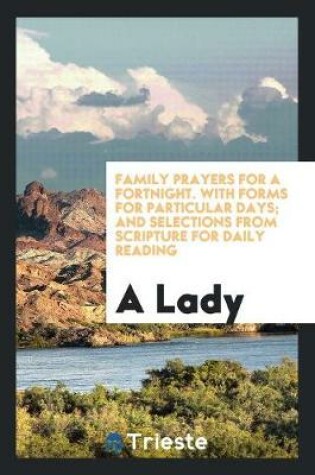 Cover of Family Prayers for a Fortnight. with Forms for Particular Days; And Selections from Scripture for Daily Reading