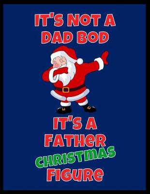 Book cover for It's Not A Dad Bod It's A Father Christmas Figure - Dot Grid Journal