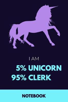 Book cover for I Am 5% Unicorn 95% Clerk Notebook