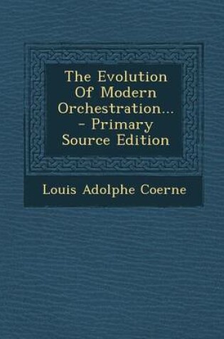 Cover of The Evolution of Modern Orchestration... - Primary Source Edition