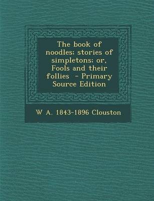 Book cover for The Book of Noodles; Stories of Simpletons; Or, Fools and Their Follies - Primary Source Edition