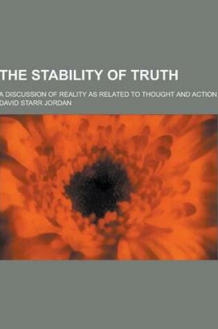 Cover of The Stability of Truth; A Discussion of Reality as Related to Thought and Action