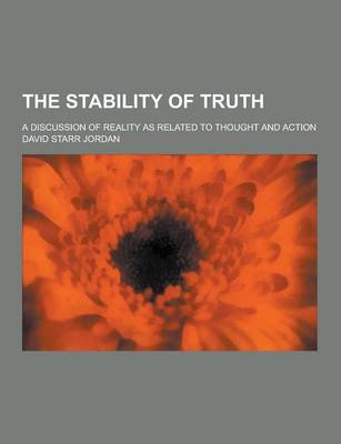 Book cover for The Stability of Truth; A Discussion of Reality as Related to Thought and Action