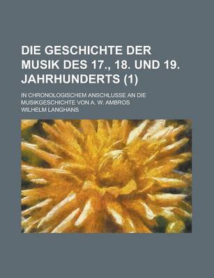 Book cover for Die Geschichte Der Musik Des 17., 18. Und 19. Jahrhunderts; In Chronologischem Anschlusse an Die Musikgeschichte Von A. W. Ambros (1)