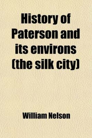 Cover of History of Paterson and Its Environs (the Silk City) (Volume 1); Historical- Genealogical - Biographical