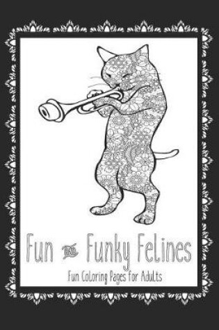 Cover of Fun and Funky Felines Fun Coloring Pages for Adults