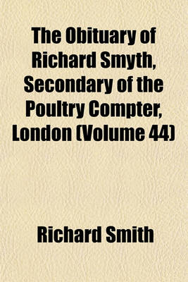 Book cover for The Obituary of Richard Smyth, Secondary of the Poultry Compter, London (Volume 44)