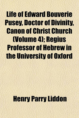 Book cover for Life of Edward Bouverie Pusey, Doctor of Divinity, Canon of Christ Church (Volume 4); Regius Professor of Hebrew in the University of Oxford