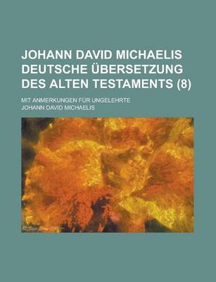 Book cover for Johann David Michaelis Deutsche Ubersetzung Des Alten Testaments; Mit Anmerkungen Fur Ungelehrte (8)